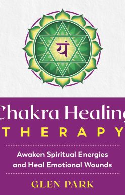 Chakra Healing Therapy: Awaken Spiritual Energies and Heal Emotional Wounds