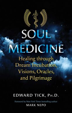 Soul Medicine: Healing through Dream Incubation, Visions, Oracles, and Pilgrimage