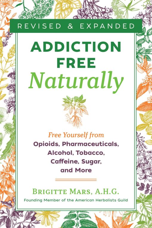 Addiction-Free Naturally: Free Yourself from Opioids, Pharmaceuticals, Alcohol, Tobacco, Caffeine, Sugar, and More