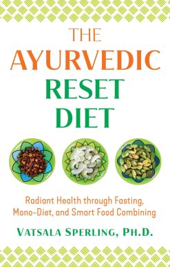 The Ayurvedic Reset Diet: Radiant Health through Fasting, Mono-Diet, and Smart Food Combining