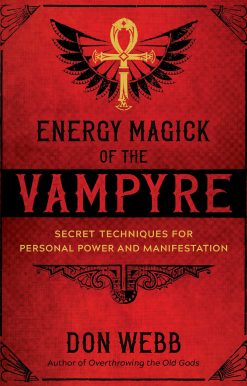 Energy Magick of the Vampyre: Secret Techniques for Personal Power and Manifestation