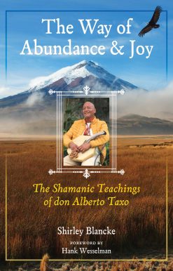 The Way of Abundance and Joy: The Shamanic Teachings of don Alberto Taxo