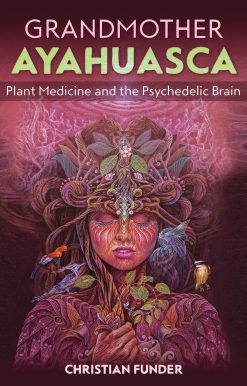 Grandmother Ayahuasca: Plant Medicine and the Psychedelic Brain