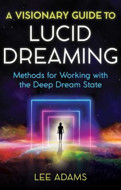 A Visionary Guide to Lucid Dreaming: Methods for Working with the Deep Dream State