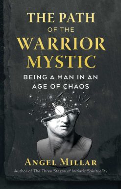 The Path of the Warrior-Mystic: Being a Man in an Age of Chaos