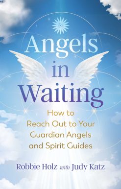 Angels in Waiting: How to Reach Out to Your Guardian Angels and Spirit Guides