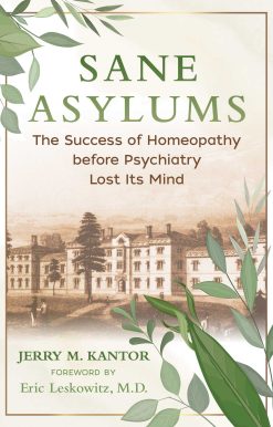 Sane Asylums: The Success of Homeopathy before Psychiatry Lost Its Mind