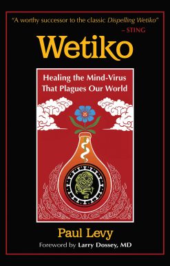 Wetiko: Healing the Mind-Virus That Plagues Our World