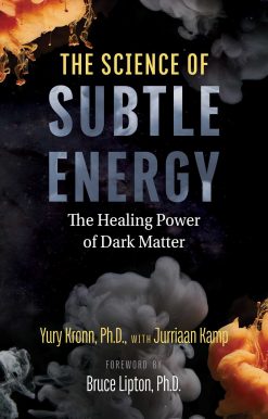 The Science of Subtle Energy: The Healing Power of Dark Matter