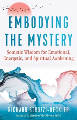 Embodying the Mystery: Somatic Wisdom for Emotional, Energetic, and Spiritual Awakening