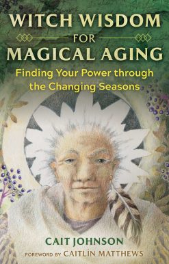 Witch Wisdom for Magical Aging: Finding Your Power through the Changing Seasons