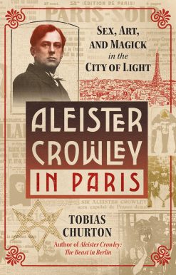 Aleister Crowley in Paris: Sex, Art, and Magick in the City of Light