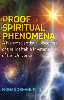 Proof of Spiritual Phenomena: A Neuroscientist's Discovery of the Ineffable Mysteries of the Universe