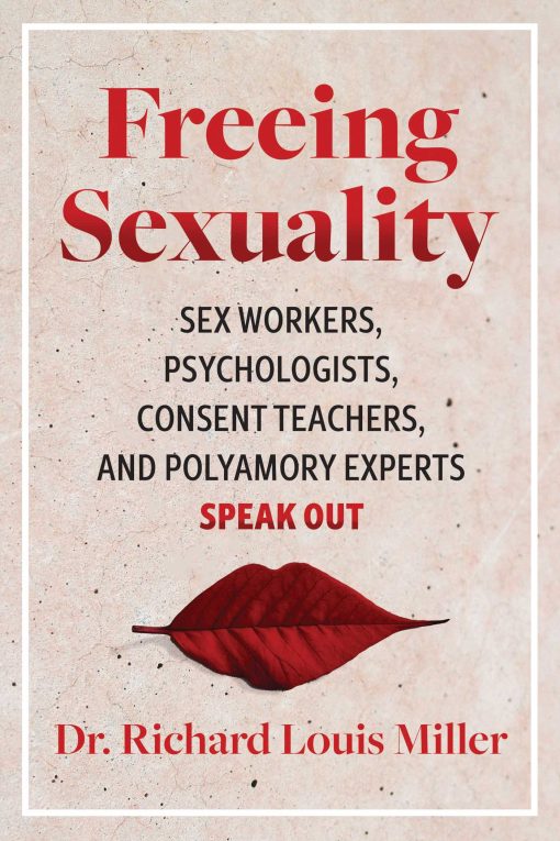 Freeing Sexuality: Sex Workers, Psychologists, Consent Teachers, and Polyamory Experts Speak Out