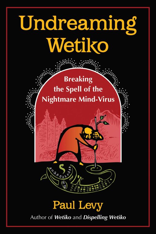 Undreaming Wetiko: Breaking the Spell of the Nightmare Mind-Virus