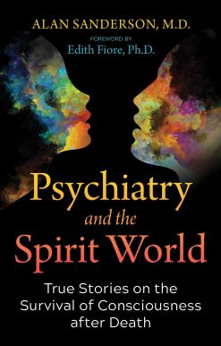 Psychiatry and the Spirit World: True Stories on the Survival of Consciousness after Death