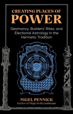 Creating Places of Power: Geomancy, Builders' Rites, and Electional Astrology in the Hermetic Tradition