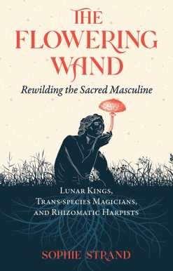 The Flowering Wand: Rewilding the Sacred Masculine