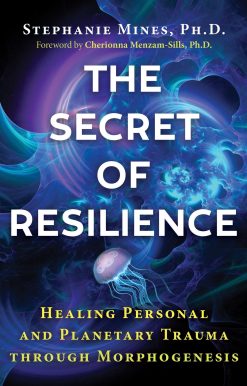The Secret of Resilience: Healing Personal and Planetary Trauma through Morphogenesis