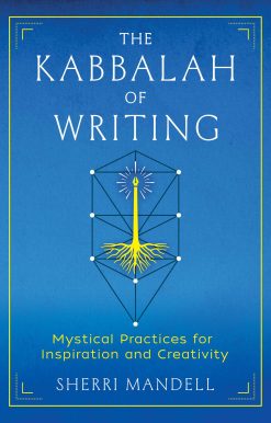 The Kabbalah of Writing: Mystical Practices for Inspiration and Creativity