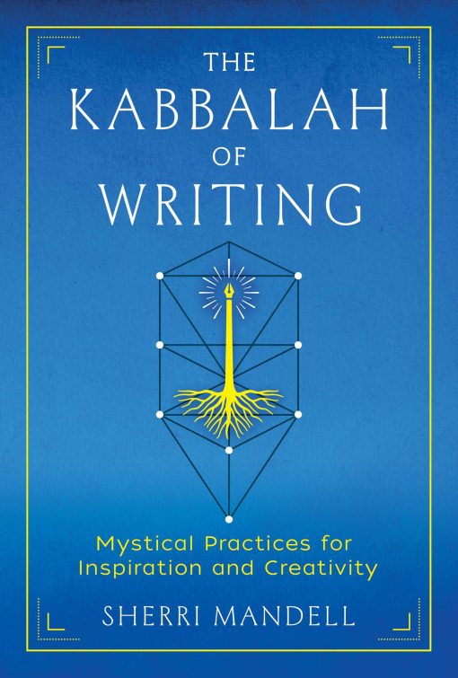 The Kabbalah of Writing: Mystical Practices for Inspiration and Creativity