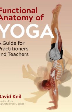 Functional Anatomy of Yoga: A Guide for Practitioners and Teachers