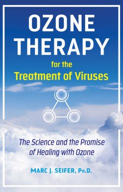 Ozone Therapy for the Treatment of Viruses: The Science and the Promise of Healing with Ozone