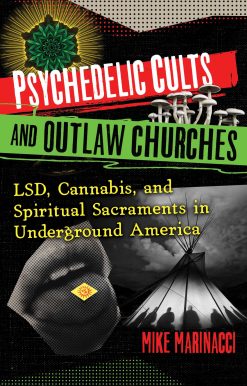 Psychedelic Cults and Outlaw Churches: LSD, Cannabis, and Spiritual Sacraments in Underground America