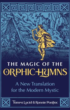 The Magic of the Orphic Hymns: A New Translation for the Modern Mystic