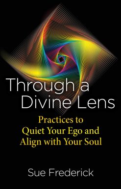 Through a Divine Lens: Practices to Quiet Your Ego and Align with Your Soul