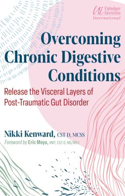 Overcoming Chronic Digestive Conditions: Release the Visceral Layers of Post-Traumatic Gut Disorder