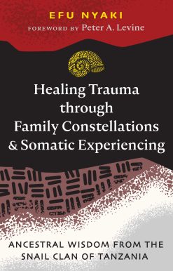 Healing Trauma through Family Constellations and Somatic Experiencing: Ancestral Wisdom from the Snail Clan of Tanzania