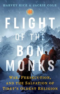 Flight of the Bon Monks: War, Persecution, and the Salvation of Tibet's Oldest Religion