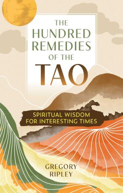 The Hundred Remedies of the Tao: Spiritual Wisdom for Interesting Times
