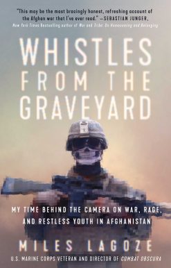 Whistles from the Graveyard: My Time Behind the Camera on War, Rage, and Restless Youth in Afghanistan