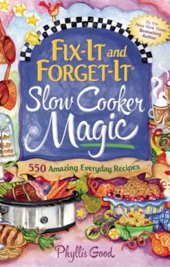 Fix-It and Forget-It Slow Cooker Magic: 550 Amazing Everyday Recipes