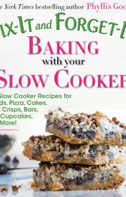 Fix-It and Forget-It Baking with Your Slow Cooker: 150 Slow Cooker Recipes for Breads, Pizza, Cakes, Tarts, Crisps, Bars, Pies, Cupcakes, and More!
