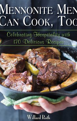 Mennonite Men Can Cook, Too: Celebrating Hospitality with 170 Delicious Recipes