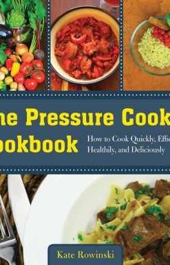 The Pressure Cooker Cookbook: How to Cook Quickly, Efficiently, Healthily, and Deliciously