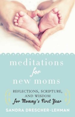 Meditations for New Moms: Reflections, Scripture, and Wisdom for Mommy's First Year