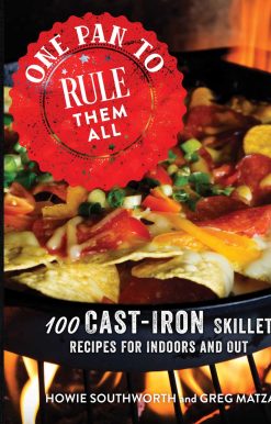 One Pan to Rule Them All: 100 Cast-Iron Skillet Recipes for Indoors and Out