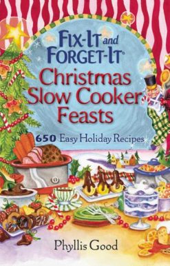 Fix-It and Forget-It Christmas Slow Cooker Feasts: 650 Easy Holiday Recipes
