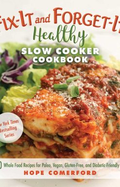 Fix-It and Forget-It Healthy Slow Cooker Cookbook: 150 Whole Food Recipes for Paleo, Vegan, Gluten-Free, and Diabetic-Friendly Diets