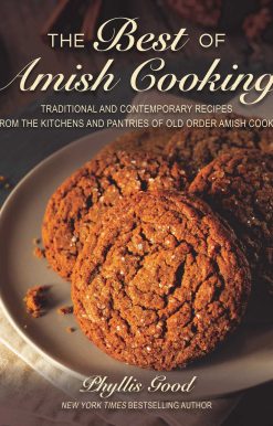 The Best of Amish Cooking: Traditional and Contemporary Recipes from the Kitchens and Pantries of Old Order Amish Cooks