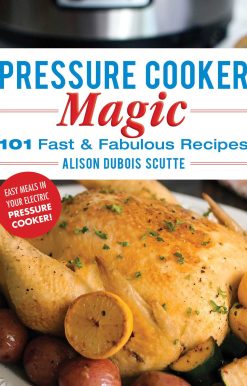 Pressure Cooker Magic: 101 Fast & Fabulous Recipes