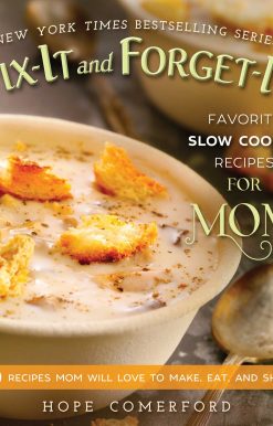 Fix-It and Forget-It Favorite Slow Cooker Recipes for Mom: 150 Recipes Mom Will Love to Make, Eat, and Share!