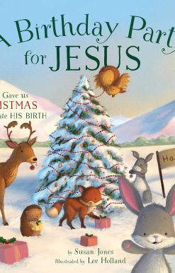 A Birthday Party for Jesus: God Gave Us Christmas to Celebrate His Birth
