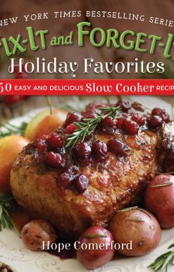Fix-It and Forget-It Holiday Favorites: 150 Easy and Delicious Slow Cooker Recipes