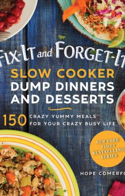 Fix-It and Forget-It Slow Cooker Dump Dinners and Desserts: 150 Crazy Yummy Meals for Your Crazy Busy Life
