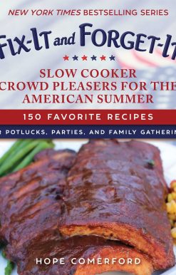 Fix-It and Forget-It Slow Cooker Crowd Pleasers for the American Summer: 150 Favorite Recipes for Potlucks, Parties, and Family Gatherings